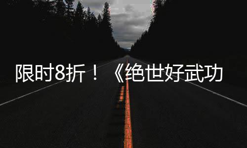 版本登陆台8折正式功限时现已m平好武绝世